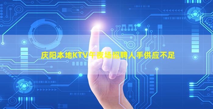 庆阳本地KTV午夜场招聘人手供应不足